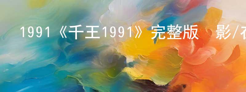 卜鳳珍發布1991《千王1991》完整版電影/在線觀看/百度云-美劇天堂